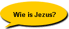 Wie is Jezus?