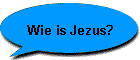 Wie is Jezus?